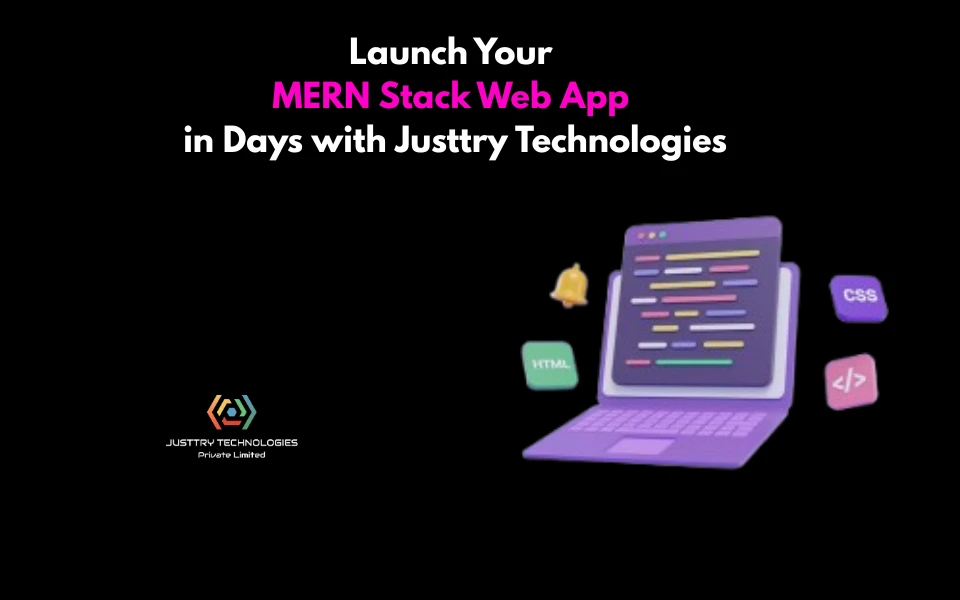 Launch Your MERN Stack Web App in Days with Justtry Technologies